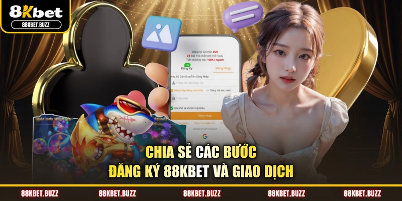 Chia sẻ các bước đăng ký 88KBET và giao dịch