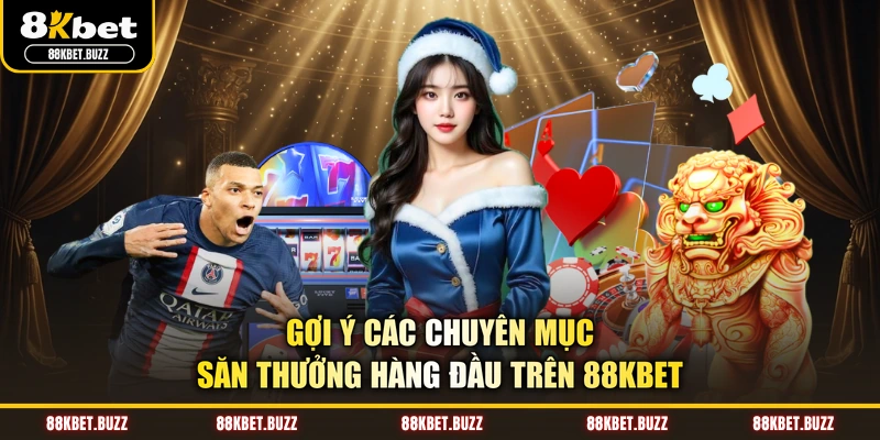 Gợi ý các chuyên mục săn thưởng hàng đầu trên 88KBET