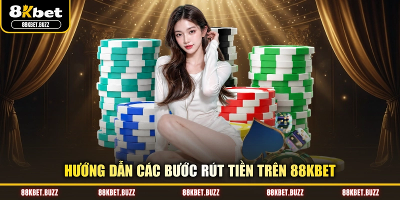 Hướng dẫn các bước rút tiền trên 88KBET