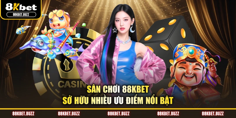 Sân chơi 88KBET sở hữu nhiều ưu điểm nổi bật